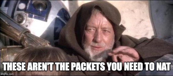 These Aren&rsquo;t the Packets You Need to NAT